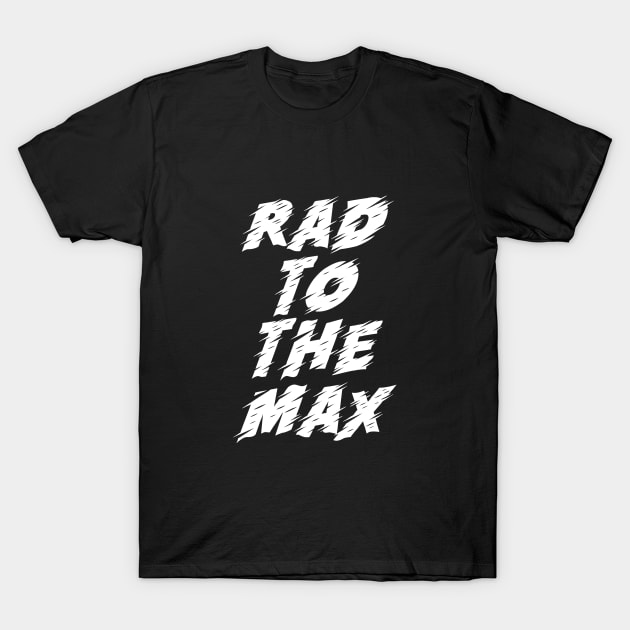 Rad to the Max T-Shirt by MotivatedType